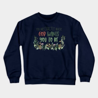 You are exactly where God wants you to be Crewneck Sweatshirt